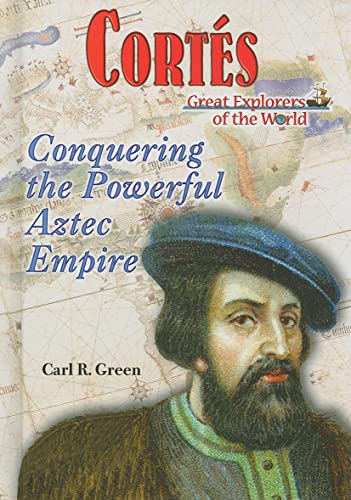 Cortes: Conquering the Powerful Aztec Empire (Great Explorers of the World) (9781598450996) by Green, Carl R.