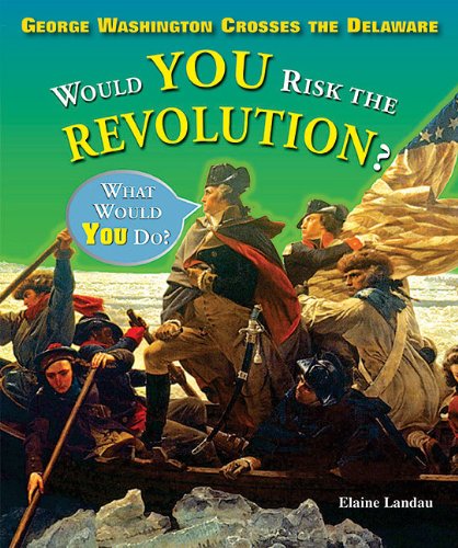 George Washington Crosses the Delaware: Would You Risk the Revolution? (What Would You Do?) (9781598451955) by Landau, Elaine