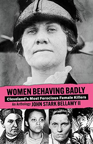 Stock image for Women Behaving Badly: True Tales of Cleveland's Most Ferocious Female Killers: An Anthology for sale by Front Cover Books