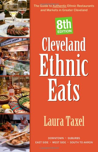 Cleveland Ethnic Eats: The Guide to Authentic Ethnic Restaurants and Markets in Northeast Ohio (9781598510539) by Taxel, Laura