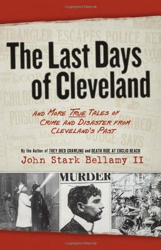 Stock image for The Last Days of Cleveland: and More True Tales of Crime and Disaster from Cleveland's Past for sale by SecondSale