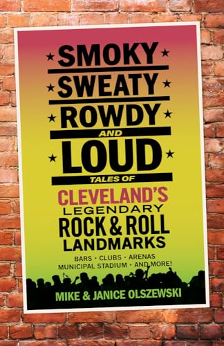9781598511048: Smoky, Sweaty, Rowdy, and Loud: Tales of Cleveland's Legendary Rock & Roll Landmarks