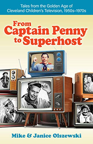 9781598511123: From Captain Penny to Superhost: Tales from the Golden Age of Cleveland Children's Television, 1950s-1970s: Tales from the Golden Age of Cleveland Children’s Television 1950s-1970s