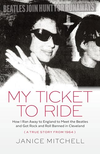 Stock image for My Ticket to Ride: How I Ran Away to England to Meet the Beatles and Got Rock and Roll Banned in Cleveland (A True Story from 1964) for sale by Ergodebooks