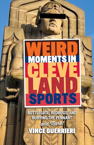 9781598511239: Weird Moments in Cleveland Sports: Bottlegate, Bedbugs, and Burying the Pennant: Bottlegate, Bedbugs, and Burying the Pennant and More!