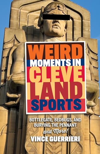 Stock image for Weird Moments in Cleveland Sports: Bottlegate, Bedbugs, and Burying the Pennant for sale by The Maryland Book Bank