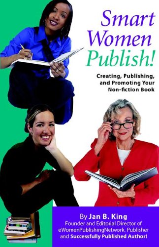 Smart Women Publish!: Creating, Publishing, and Promoting Your Non-fiction Book (9781598520019) by King, Jan B.