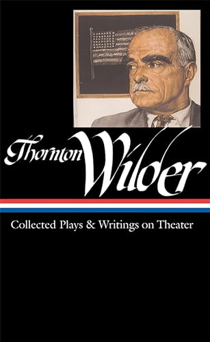 9781598530032: Thornton Wilder: Collected Plays & Writings on Theater (LOA #172) (Library of America Thornton Wilder Edition)