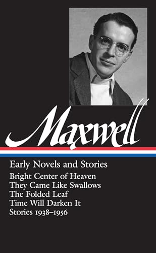 Stock image for William Maxwell: Early Novels and Stories (Loa #179): Bright Center of Heaven / They Came Like Swallows / The Folded Leaf / Time Will Darken It / Stor for sale by ThriftBooks-Dallas