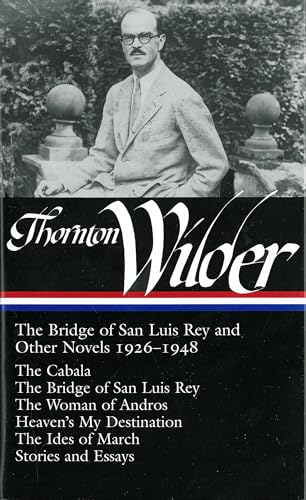 Stock image for Thornton Wilder; the Bridge of San Luis Rey & Other Novels 1926-1948: The Cabala | the Bridge of San Luis Rey | the Woman of Andros | Heaven s My Destination | the Ides of March | Stories and Essays for sale by DogStar Books