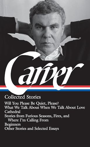 Imagen de archivo de Raymond Carver: Collected Stories (LOA #195): Will You Please Be Quiet, Please? / What We Talk About When We Talk About Love / Cathedral / stories . / other stories (Library of America) a la venta por Textbooks_Source