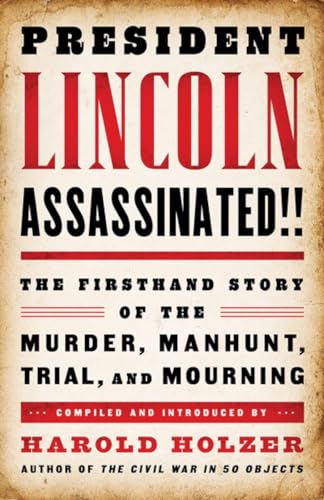 President Lincoln Assassinated!!: The Firsthand Story of the Murder, Manhunt, Trial, and Mourning