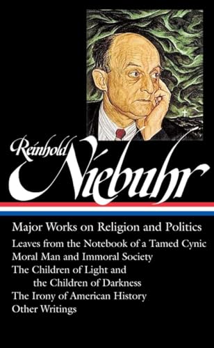 Imagen de archivo de Reinhold Niebuhr: Major Works on Religion and Politics : Leaves from the Notebook of a Tamed Cynic / Moral Man and Immoral Society; the Children of Light and the Children of Darkness; the Irony of American History and Other Writings a la venta por Daedalus Books
