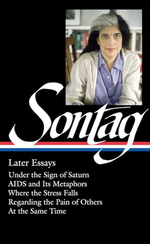 9781598535198: Susan Sontag: Later Essays (LOA #292): Under the Sign of Saturn / AIDS and its Metaphors / Where the Stress Falls / Regarding the Pain of Others / At ... (Library of America Susan Sontag Edition)