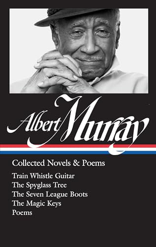 Stock image for Albert Murray: Collected Novels and Poems (LOA #304) : Train Whistle Guitar / the Spyglass Tree / the Seven League Boots / the Magic Keys/ Poems for sale by Better World Books: West