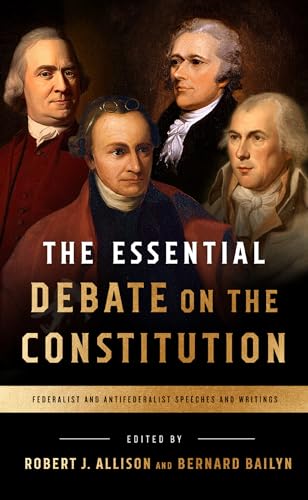 9781598535839: The Essential Debate on the Constitution: Federalist and Antifederalist Speeches and Writings