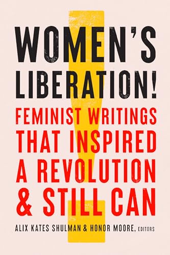 Stock image for Women's Liberation! : Feminist Writings That Inspired a Revolution and Still Can for sale by Better World Books