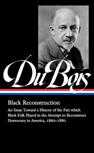 Stock image for W.E.B. Du Bois: Black Reconstruction (LOA #350): An Essay Toward a History of the Part whichBlack Folk Played in the Attempt to ReconstructDemocracy in America, 1860?1880 (Library of America, 350) for sale by A Cappella Books, Inc.