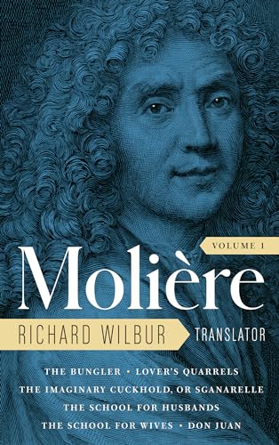 9781598537079: Moliere: The Complete Richard Wilbur Translations, Volume 1: The Bungler / Lover's Quarrels / The Imaginary Cuckhold, or Sganarelle / The School for Husbands / The School for Wives / Don Juan