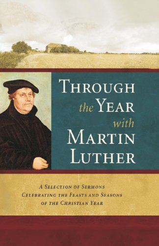 Stock image for Through the Year with Martin Luther: A Selection of Sermons Celebrating the Feasts and Seasons of the Christian Year for sale by ThriftBooks-Atlanta