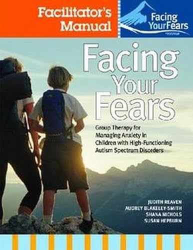 Imagen de archivo de Facing Your Fears: Group Therapy for Managing Anxiety in Children With High-Functioning Autism Spectrum Disorders a la venta por Blackwell's