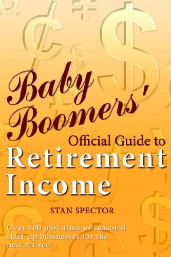 9781598583427: Baby Boomers' Official Guide to Retirement Income: Over 100 Part-time or Seasonal Start-up Businesses for the New Retiree