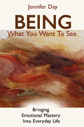 Stock image for Being What You Want To See: Bringing Emotional Mastery into Daily Life for sale by -OnTimeBooks-