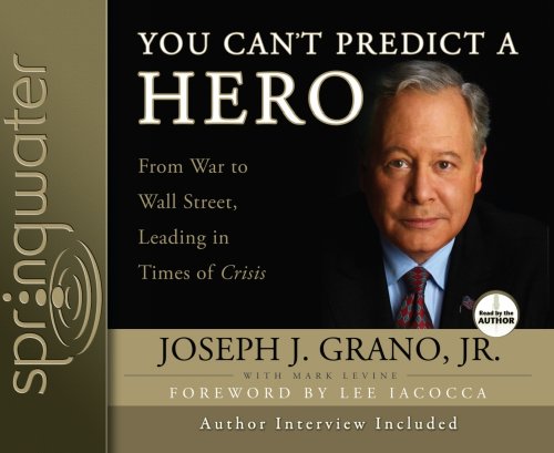 You Can't Predict a Hero: From War to Wall Street, Leading in Times of Crisis (9781598596212) by Grano, Joseph J.; Levine, Mark