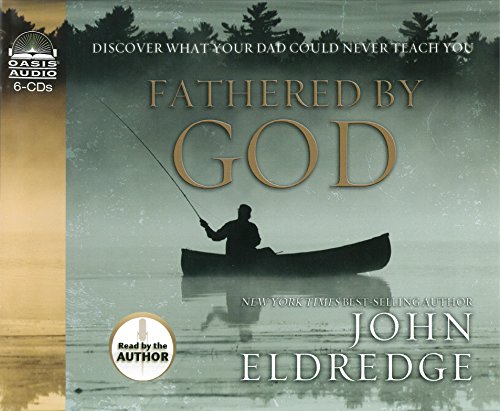 Fathered by God: Discover What Your Dad Could Never Teach You (9781598596854) by Eldredge, John