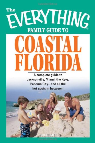 The Everything Family Guide to Coastal Florida: St. Augustine, Miami, the Keys, Panama City--and all the hot spots in between! (9781598691573) by Brooke, Bob
