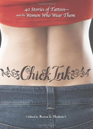 Chick Ink: 40 Stories of Tattoos--and the Women Who Wear Them - Hudson, Karen L