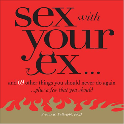 Stock image for Sex with Your Ex : And 69 Other Tempting Things You Should Never Do Again (Plus a Few That You Should) for sale by Better World Books: West