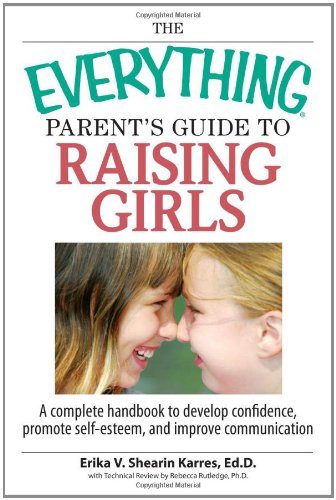 Beispielbild fr The Everything Parent's Guide To Raising Girls: A Complete Handbook to Develop Confidence, Promote Self-Esteem and Improve Communication zum Verkauf von Wonder Book