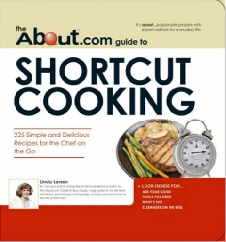 Imagen de archivo de The About.com Guide to Shortcut Cooking : 225 Simple and Delicious Recipes for the Chef on the Go a la venta por Better World Books