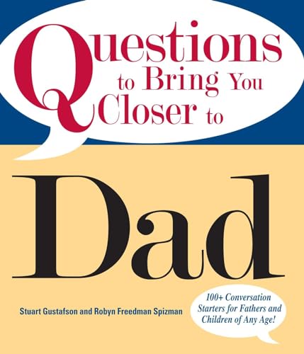 Questions To Bring You Closer To Dad: 100+ Conversation Starters for Fathers and Children of Any Age! (9781598692822) by Gustafson, Stuart; Freedman Spizman, Robin