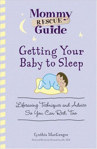 Getting Your Baby To Sleep: Lifesaving Techniques and Advice So You Can Rest, Too (Mommy Rescue Guide) (9781598693348) by MacGregor, Cynthia