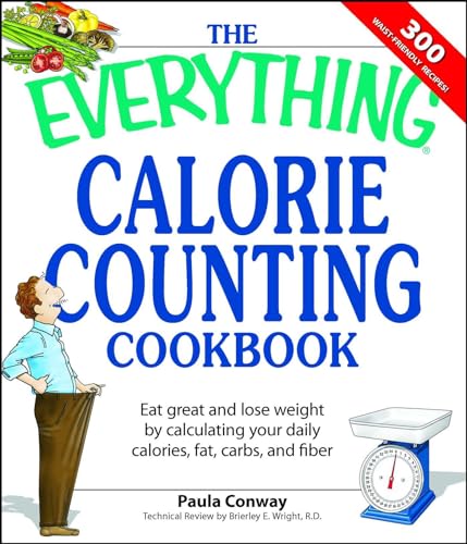 Stock image for The Everything Calorie Counting Cookbook: Calculate your daily caloric intake--and fat, carbs, and daily fiber--with these 300 delicious recipes for sale by BooksRun