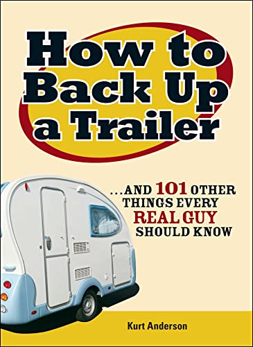 Beispielbild fr How to Back Up a Trailer: .and 101 Other Things Every Real Guy Should Know zum Verkauf von Wonder Book