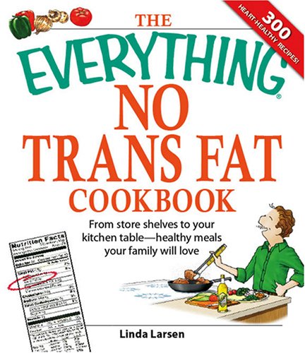 Beispielbild fr No Trans Fat Cookbook : From Store Shelves to Your Kitchen Table - Healthy Meals Your Family Will Love zum Verkauf von Better World Books