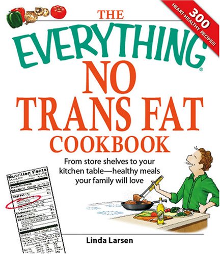 Stock image for No Trans Fat Cookbook : From Store Shelves to Your Kitchen Table - Healthy Meals Your Family Will Love for sale by Better World Books