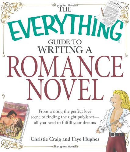 The Everything Guide to Writing a Romance Novel: From writing the perfect love scene to finding t...