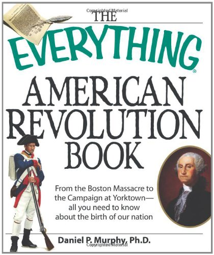 Beispielbild fr The Everything American Revolution Book: From the Boston Massacre to the Campaign at Yorktown-all you need to know about the birth of our nation zum Verkauf von Wonder Book