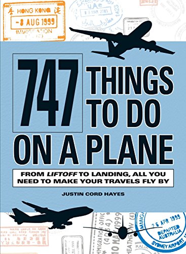 Stock image for 747 Things to Do on a Plane: From Lift-off to Landing, All You Need to Make Your Travels Fly By for sale by WorldofBooks