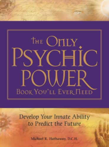 The Only Psychic Power Book You'll Ever Need: Discover Your Innate Ability to Unlock the Mystery of Today and Predict the Future Tomorrow - Hathaway, Michael R