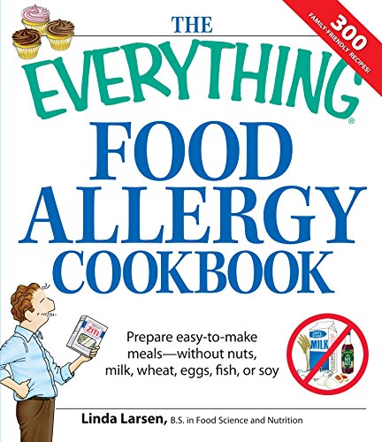 9781598695601: The Everything Food Allergy Cookbook: Prepare easy-to-make meals-without Nuts, Milk, Wheat, Eggs, Fish or Soy