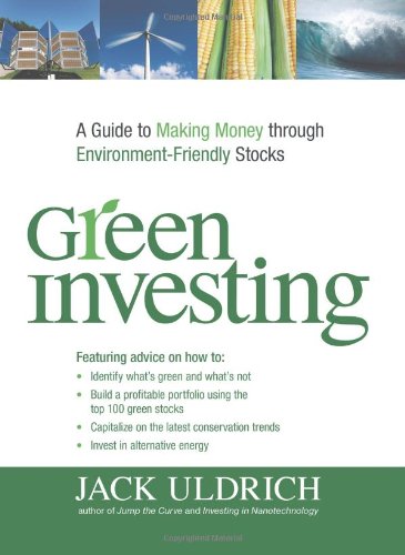 Green Investing : A Guide to Making Money Through Environment-Friendly Stocks -- Featuring Advice...