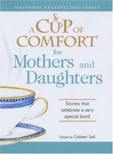 Beispielbild fr A Cup of Comfort for Mothers and Daughters: Stories that celebrate a very special bond zum Verkauf von SecondSale