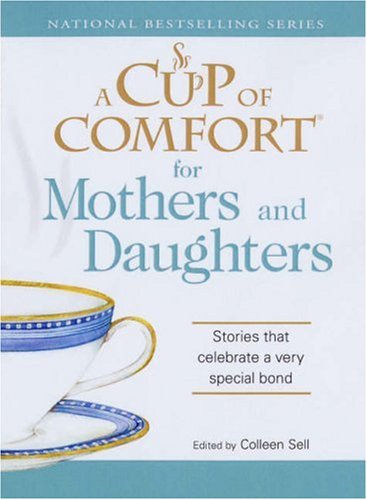 Imagen de archivo de A Cup of Comfort for Mothers and Daughters: Stories that celebrate a very special bond a la venta por SecondSale