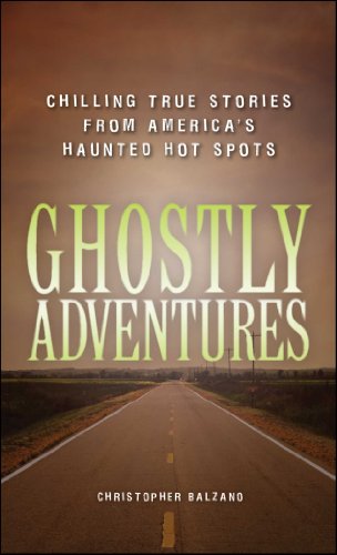 Ghostly Adventures: Chilling True Stories from America's Haunted Hot Spots