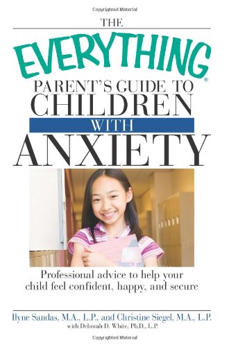 Stock image for The Everything Parent's Guide to Children with Anxiety: Professional advice to help your child feel confident, happy, and secure for sale by Wonder Book